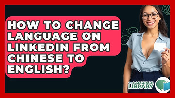 How To Change Language On LinkedIn From Chinese To English? - The Language Library