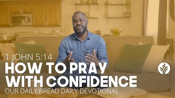 How to Pray with Confidence | 1 John 5:14 | Our Daily Bread Video Devotional