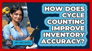 How Does Cycle Counting Improve Inventory Accuracy? - How It Comes Together
