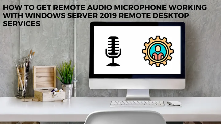 How to get Remote Audio Microphone working with Windows Server 2019 Remote Desktop Services
