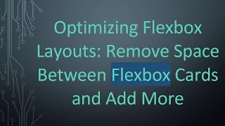 Optimizing Flexbox Layouts: Remove Space Between Flexbox Cards and Add More