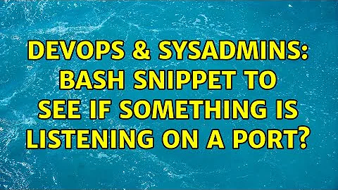 DevOps & SysAdmins: Bash snippet to see if something is listening on a port? (6 Solutions!!)