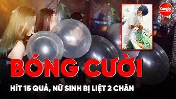 Hít 15 quả bóng cười, nữ sinh bị liệt 2 chân | PLCS