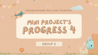 GROUP 2 - MINI PROJECT'S PROGRESS 4 (EME2283 MATERIALS RECYCLING TECHNOLOGY)