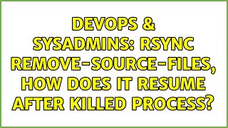 Celebrity DevOps & SysAdmins: rsync remove-source-files, how does it resume after killed process? Wealth