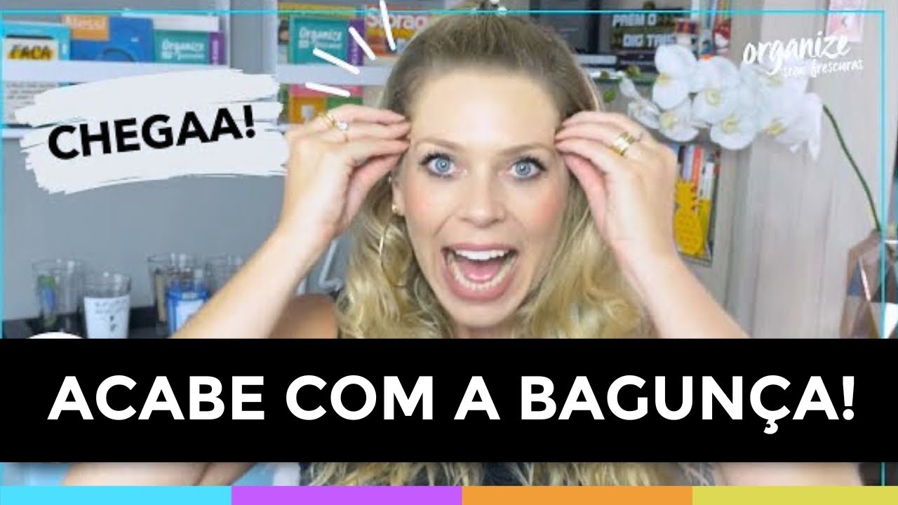 5 DICAS PRA VOCÊ ACABAR COM A BAGUNÇA DA SUA CASA E DA SUA VIDA! Organize sem Frescuras