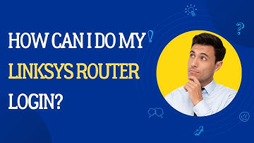 How Can I Do My  LINKSYS Router Login