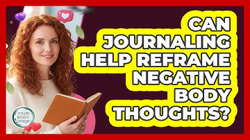 Can Journaling Help Reframe Negative Body Thoughts?