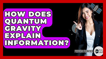 How Does Quantum Gravity Explain Information? - Physics Frontier