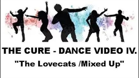 THE CURE - DANCE VIDEO IV.   (The Lovecats/Mixed Up)