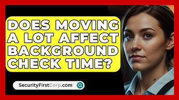 Does Moving A Lot Affect Background Check Time? - SecurityFirstCorp.com