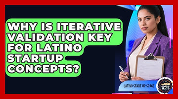 Why Is Iterative Validation Key For Latino Startup Concepts? - Latino Start Up Space