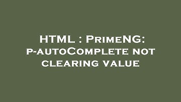 HTML : PrimeNG: p-autoComplete not clearing value