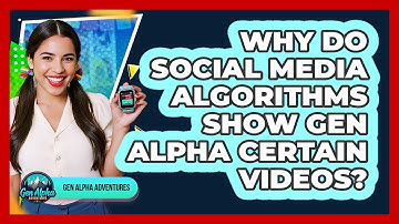 Why Do Social Media Algorithms Show Gen Alpha Certain Videos? - Gen Alpha Adventures