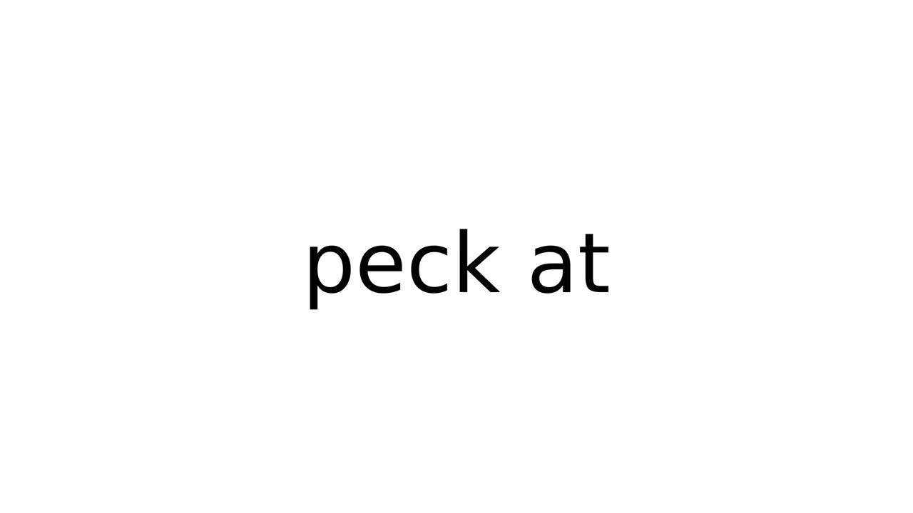 Peck At phrasalverbs phrasalverb english meaning meanings Peck At phrasalverbs phrasalverb english meaning meanings