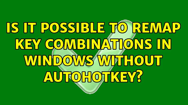 Is it possible to remap key combinations in windows without AutoHotKey?