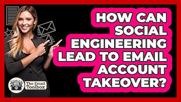 How Can Social Engineering Lead To Email Account Takeover? - TheEmailToolbox.com