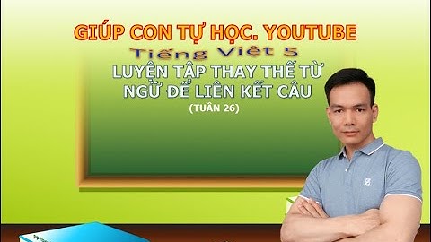 LTVC 5 (Tuần 26) Luyện tập thay thế từ ngữ để liên kết câu