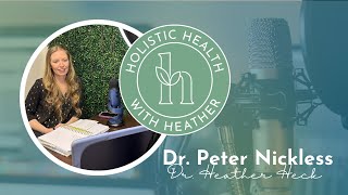 Holistic Health with Dr. Heather Heck: Dr. Peter Nickless