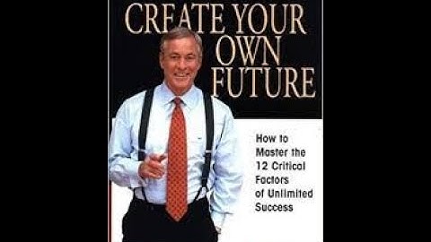 Create Your Own Future: How to Master the 12 Critical Factors of Unlimited Success-Book review