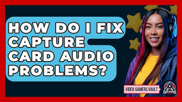How Do I Fix Capture Card Audio Problems? - Video Gamers Vault