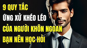 Triết lý cuộc sống: 9 quy tắc ứng xử khéo léo của người khôn ngoan mà bạn nên học hỏi