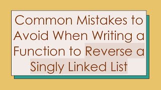 Common Mistakes To Avoid When Writing A Function To Reverse A Singly Linked List