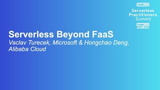 Serverless Beyond FaaS - Vaclav Turecek, Microsoft & Hongchao Deng, Alibaba Cloud