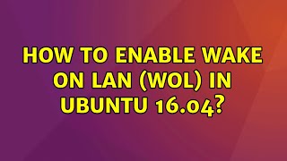 How to enable Wake On Lan (WOL) in Ubuntu 16.04? (6 Solutions!!)