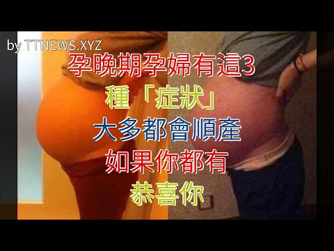 孕晚期孕婦有這3種“症狀”，大多都會順產，如果你都有，恭喜你