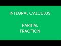 INTEGRAL CALCULUS: PARTIAL FRACTION