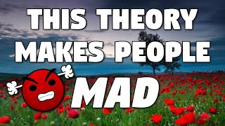 This One Theory Makes People So MAD 😡 But WHY?