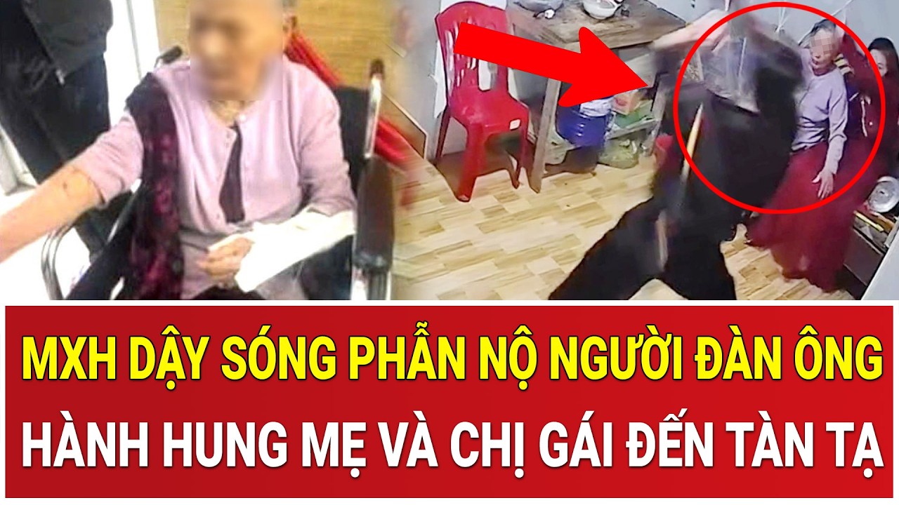 Bản tin trưa 27/2: MXH dậy sóng phẫn nộ trước clip người đàn ông hành hung mẹ và chị gái đến tàn tạ