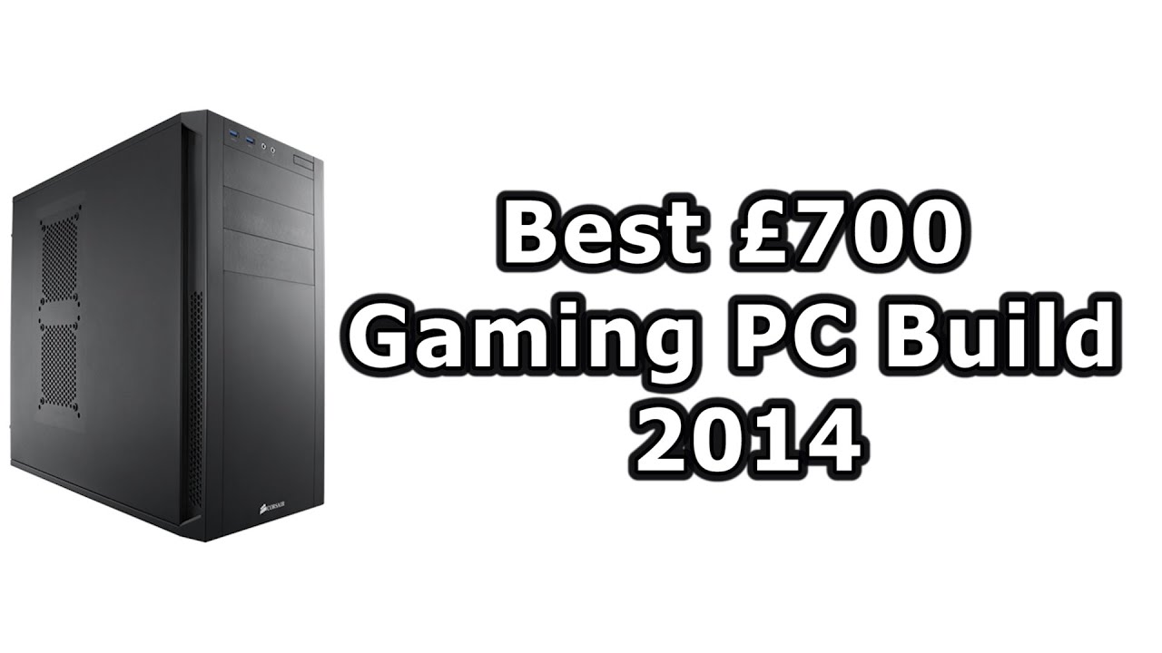 Best £700 Gaming PC Build (Nov/Dec 2014)