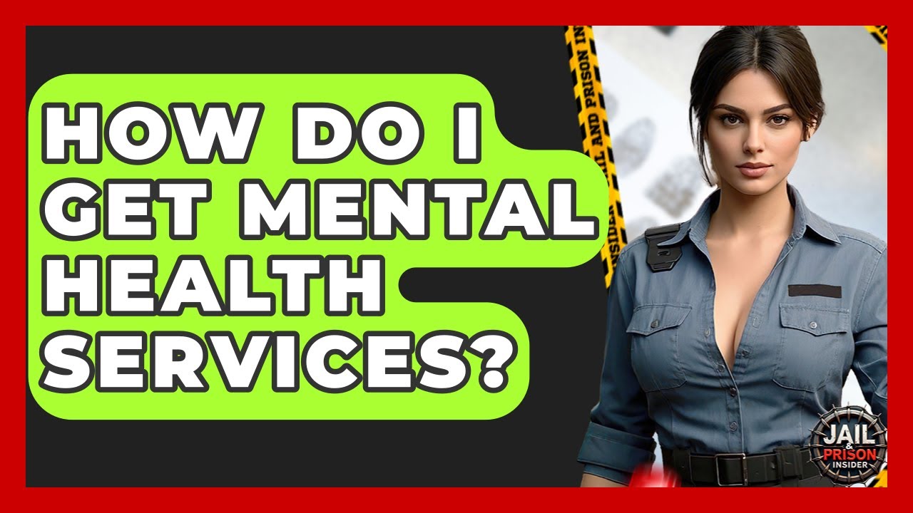 How Do I Get Mental Health Services? - Jail & Prison Insider