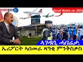 May 14,2024- ኤርፓርት ኣስመራ ጻዓቂ ምንቅስቃስ | ኣገዳሲ ሓበሬታ ንኹሉ ኤርትራዊ | Breaking News