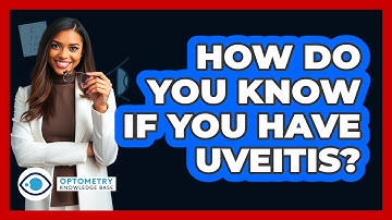 How Do You Know If You Have Uveitis? - Optometry Knowledge Base