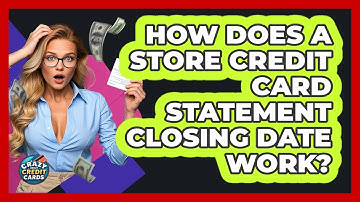How Does A Store Credit Card Statement Closing Date Work? - Crazy About Credit Cards