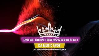 Little Mix- Little Me [ Bentley Grey Nu Disco Remix ]