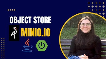 Descomplicando Object Store: Explorando o MinIO com Java e Spring!