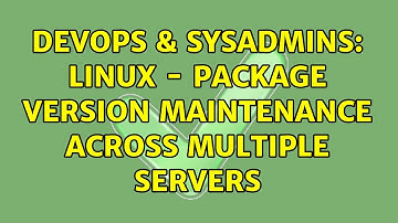 DevOps & SysAdmins: Linux - Package version maintenance across multiple servers (2 Solutions!!)