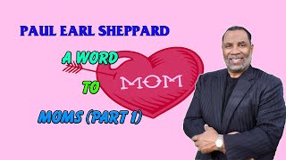 Dr.Paul Sheppard  A Word to Moms, Part 1