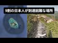 辿り着くだけで12時間…？グーグルアースで見る9割の日本人が到達困難な場所・7選【Part2】