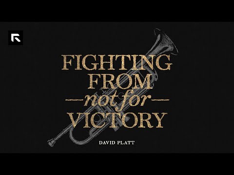 Fighting from (not for) Victory || David Platt