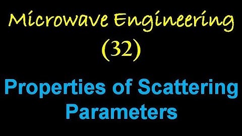Microwave Engineering 32: Properties of Scattering Parameters