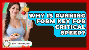 Why Is Running Form Key For Critical Speed? - Smart Steps to Wellness
