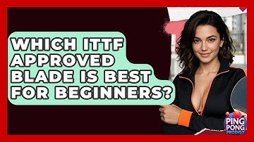 Which ITTF Approved Blade Is Best For Beginners? - Ping Pong Prodigy