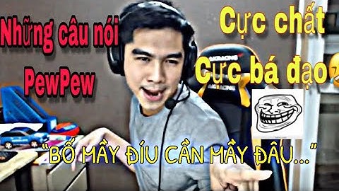 Những câu nói cực kì chất và bá đạo của PewPew