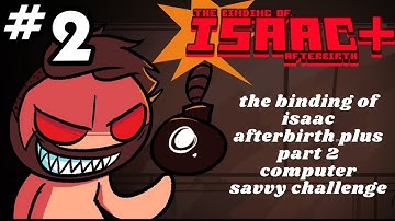 binding of isaac | afterbirth plus | part 2 | computer savvy challenge
