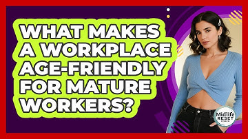 What Makes A Workplace Age-friendly For Mature Workers? - Midlife Reset Coach